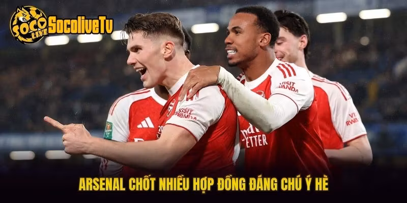 Arsenal chốt nhiều hợp đồng đáng chú ý hè