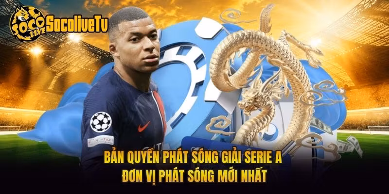 Bản Quyền Phát Sóng Giải Serie A - Đơn Vị Phát Sóng Mới Nhất