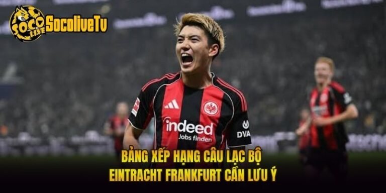 Bảng Xếp Hạng Câu Lạc Bộ Eintracht Frankfurt Cần Lưu Ý