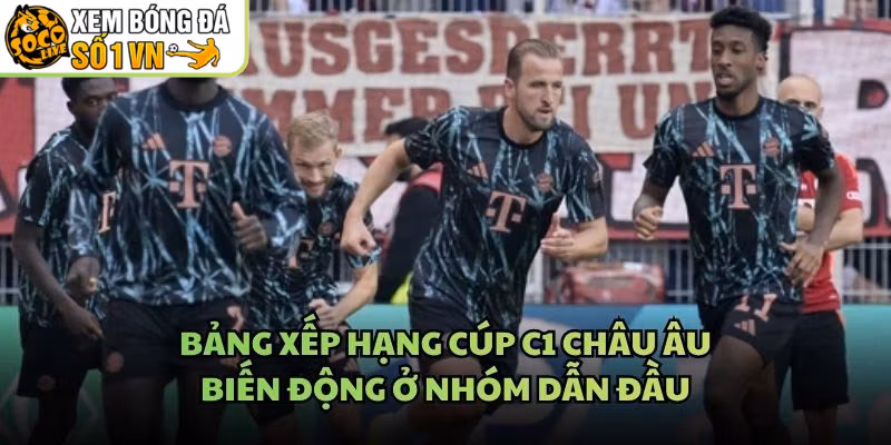 Bảng Xếp Hạng Cúp C1 Châu Âu – Biến Động Ở Nhóm Dẫn Đầu