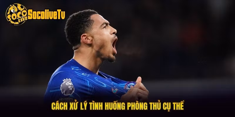 Cách xử lý tình huống phòng thủ cụ thể