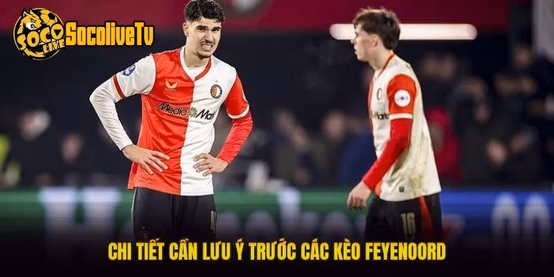 Chi tiết cần lưu ý trước các kèo Feyenoord