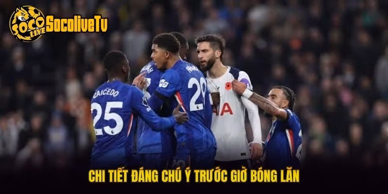 Chi tiết đáng chú ý trước giờ bóng lăn