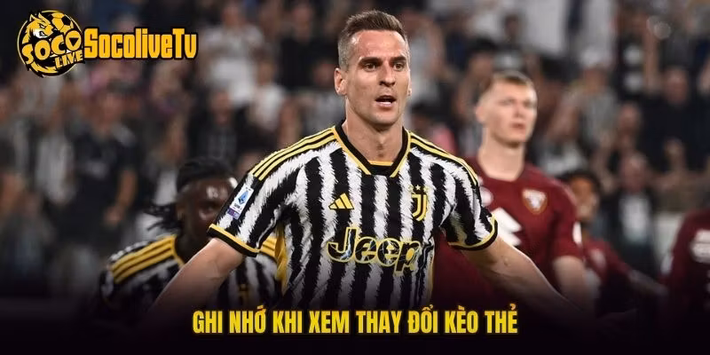 Ghi nhớ khi xem thay đổi kèo thẻ