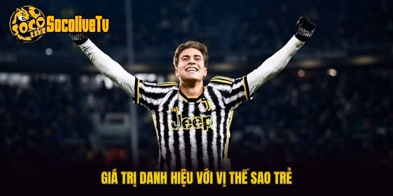 Giá trị danh hiệu với vị thế sao trẻ