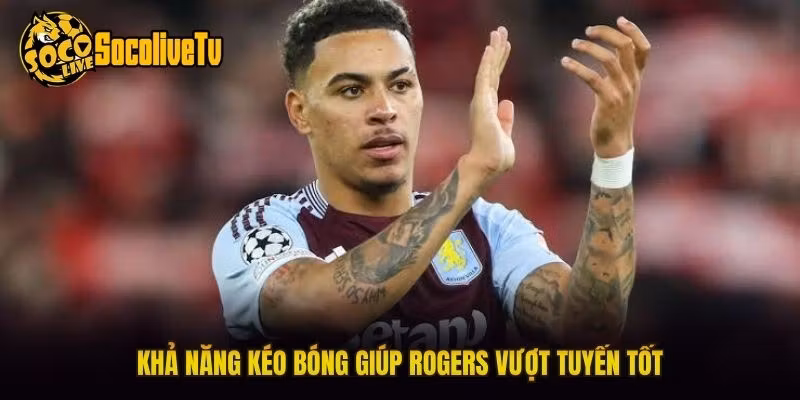 Khả năng kéo bóng giúp Rogers vượt tuyến tốt
