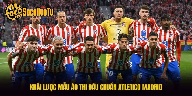 Khái lược mẫu áo thi đấu chuẩn Atletico Madrid