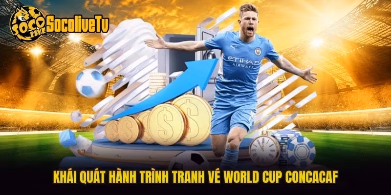Khái quát hành trình tranh vé World Cup CONCACAF