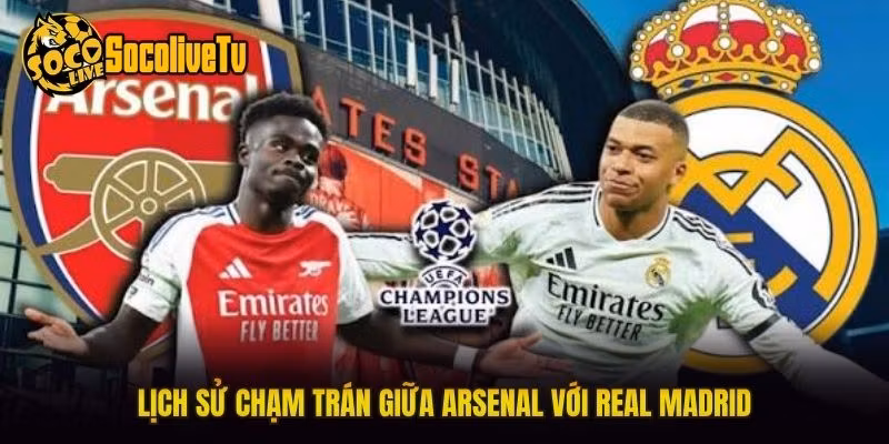 Lịch sử chạm trán giữa Arsenal với Real Madrid