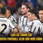 Lịch Sử Thành Lập Juventus Football Club Dấu Mốc Đáng Nhớ