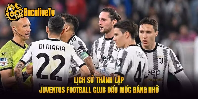 Lịch Sử Thành Lập Juventus Football Club Dấu Mốc Đáng Nhớ
