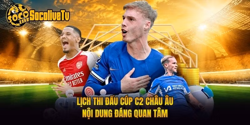 Lịch Thi Đấu Cúp C2 Châu Âu - Nội Dung Đáng Quan Tâm