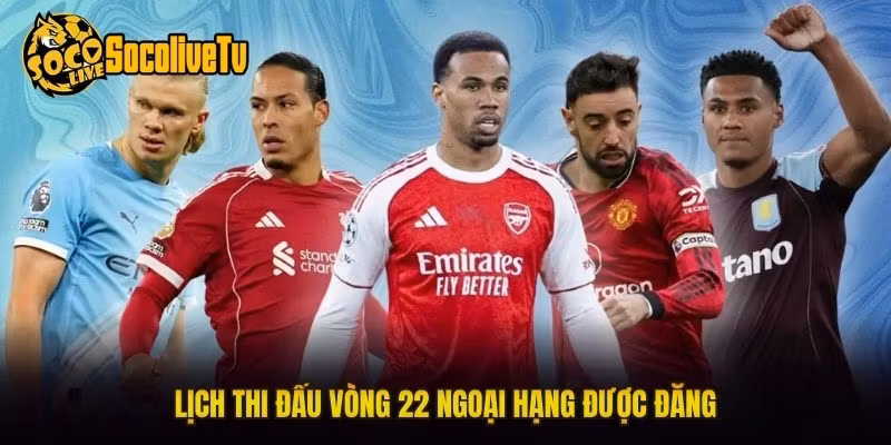 Lịch thi đấu vòng 22 Ngoại Hạng được đăng