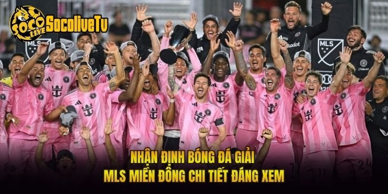 Nhận Định Bóng Đá Giải MLS Miền Đông Chi Tiết Đáng Xem