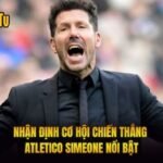Nhận Định Cơ Hội Chiến Thắng Atletico Simeone Nổi Bật