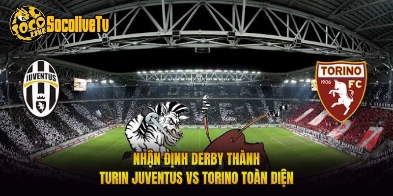 Nhận Định Derby Thành Turin Juventus Vs Torino Toàn Diện