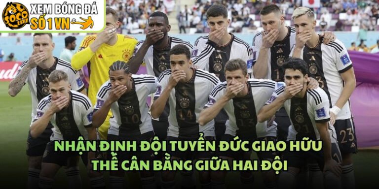 Nhận Định Đội Tuyển Đức Giao Hữu - Thế Cân Bằng Giữa Hai Đội