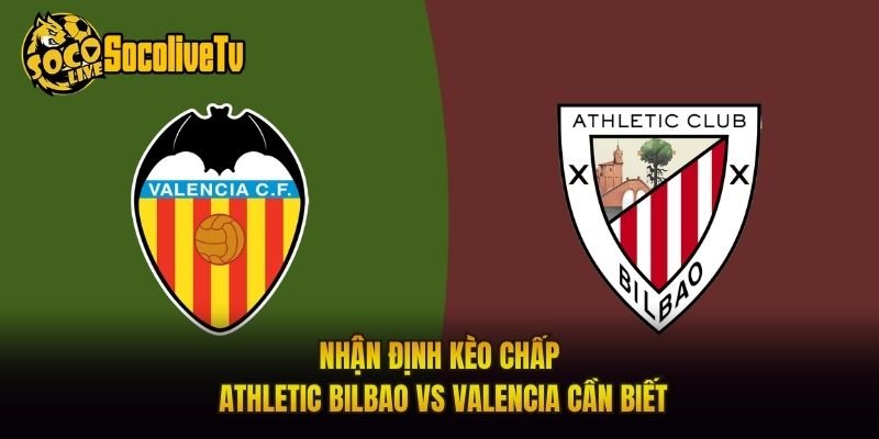 Nhận Định Kèo Chấp Athletic Bilbao Vs Valencia Cần Biết