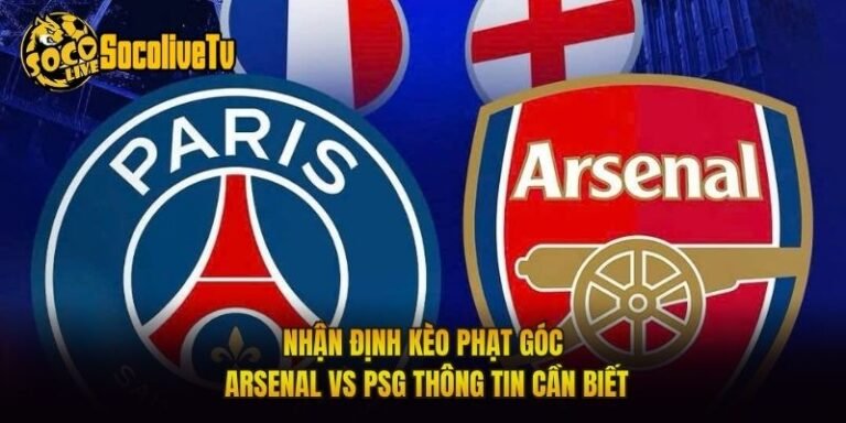 Nhận Định Kèo Phạt Góc Arsenal Vs PSG Thông Tin Cần Biết