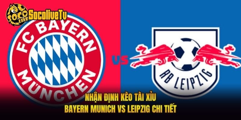Nhận Định Kèo Tài Xỉu Bayern Munich Vs Leipzig Chi Tiết