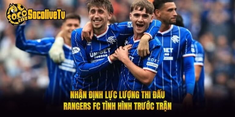 Nhận Định Lực Lượng Thi Đấu Rangers FC Tình Hình Trước Trận