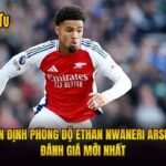 Nhận Định Phong Độ Ethan Nwaneri Arsenal Đánh Giá Mới Nhất