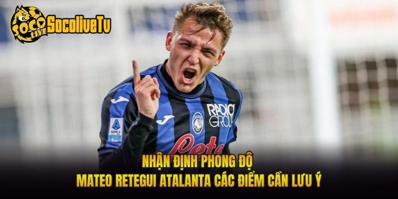 Nhận Định Phong Độ Mateo Retegui Atalanta Các Điểm Cần Lưu Ý