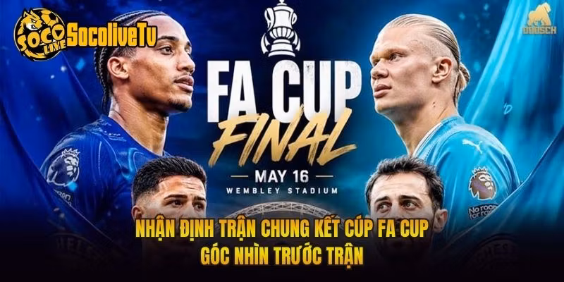 Nhận Định Trận Chung Kết Cúp FA Cup – Góc Nhìn Trước Trận
