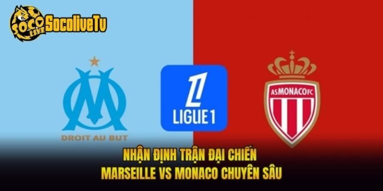 Nhận Định Trận Đại Chiến Marseille Vs Monaco Chuyên Sâu