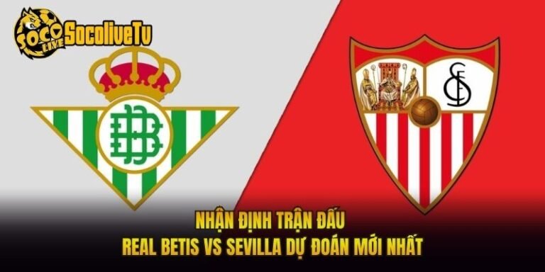 Nhận Định Trận Đấu Real Betis Vs Sevilla Dự Đoán Mới Nhất