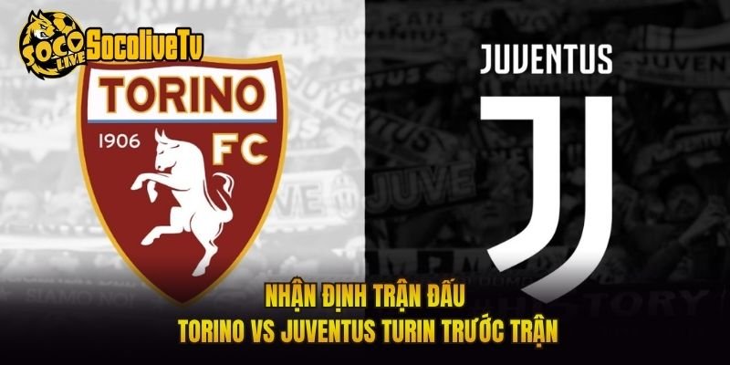 Nhận Định Trận Đấu Torino Vs Juventus Turin Trước Trận