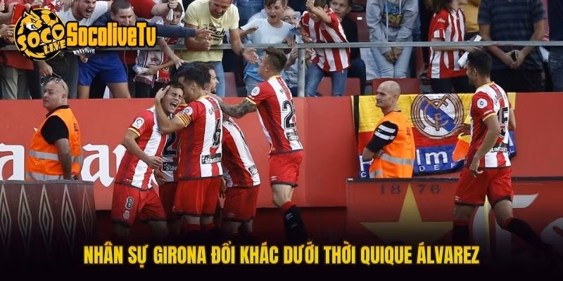 Nhân sự Girona đổi khác dưới thời Quique Álvarez