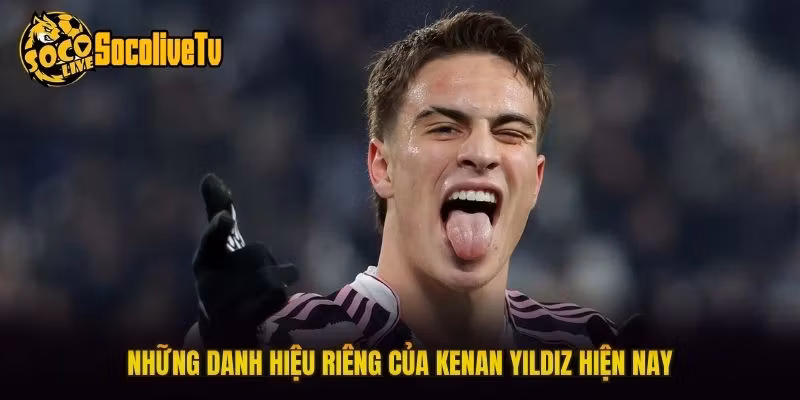 Những danh hiệu riêng của Kenan Yildiz hiện nay
