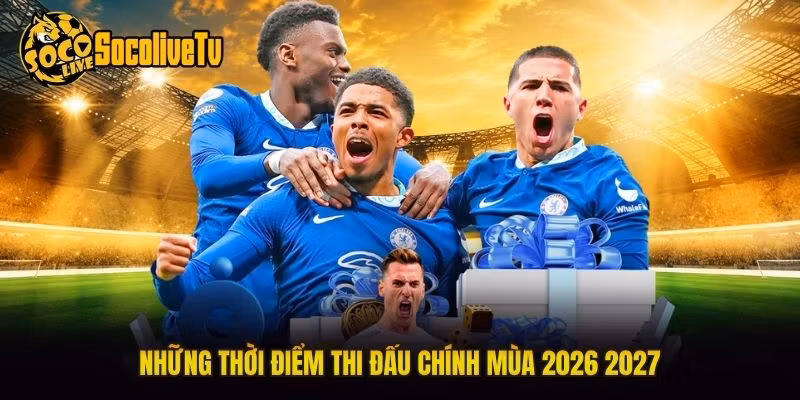 Những thời điểm thi đấu chính mùa 2026 2027