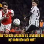 Phân Tích Kèo Arsenal Vs Juventus Turin Dự Đoán Kèo Mới Nhất