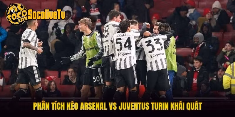 Phân tích kèo Arsenal vs Juventus Turin khái quát