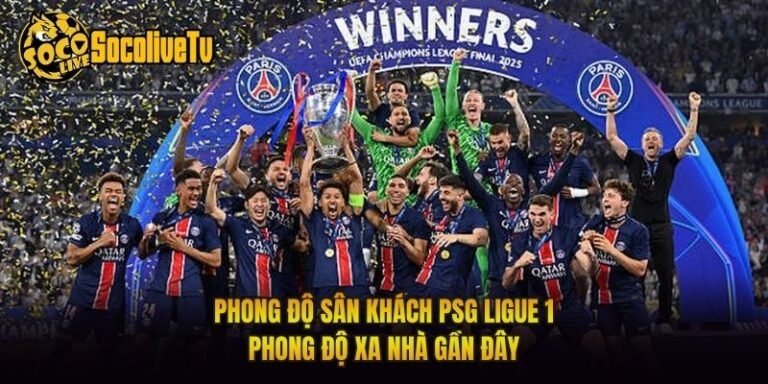 Phong Độ Sân Khách PSG Ligue 1 - Phong Độ Xa Nhà Gần Đây