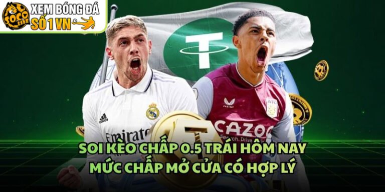 Soi Kèo Chấp 0.5 Trái Hôm Nay - Mức Chấp Mở Cửa Có Hợp Lý