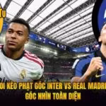 Soi Kèo Phạt Góc Inter Vs Real Madrid Góc Nhìn Toàn Diện