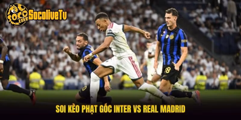 Soi kèo phạt góc Inter vs Real Madrid