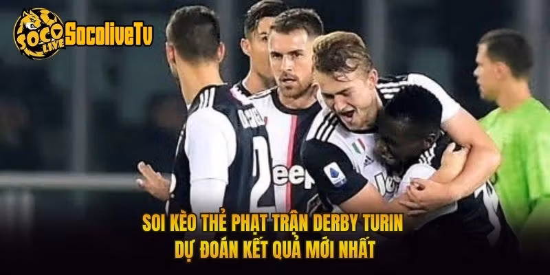Soi Kèo Thẻ Phạt Trận Derby Turin - Dự Đoán Kết Quả Mới Nhất