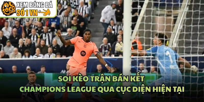 Soi Kèo Trận Bán Kết Champions League Qua Cục Diện Hiện Tại