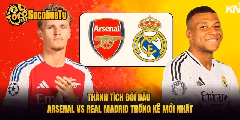 Thành Tích Đối Đầu Arsenal Vs Real Madrid Thống Kê Mới Nhất