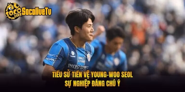 Tiểu Sử Tiền Vệ Young-Woo Seol - Sự Nghiệp Đáng Chú Ý