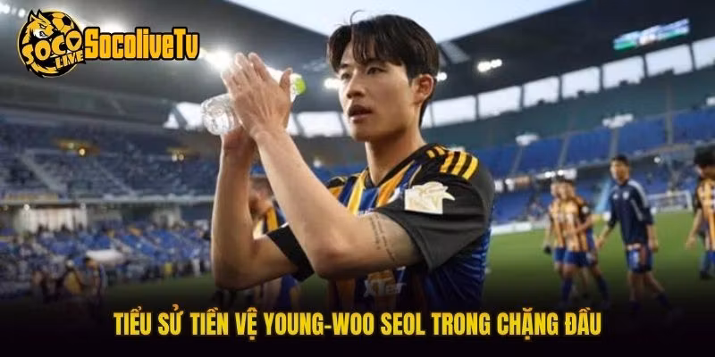 Tiểu sử tiền vệ Young-Woo Seol trong chặng đầu