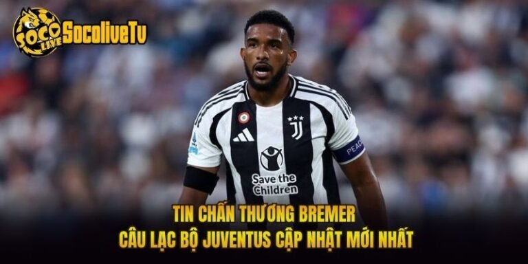 Tin Chấn Thương Bremer Câu Lạc Bộ Juventus Cập Nhật Mới Nhất