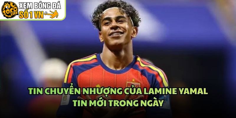 Tin Chuyển Nhượng Của Lamine Yamal – Tin Mới Trong Ngày