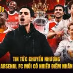 Tin Tức Chuyển Nhượng Arsenal FC Mới Có Nhiều Điểm Nhấn