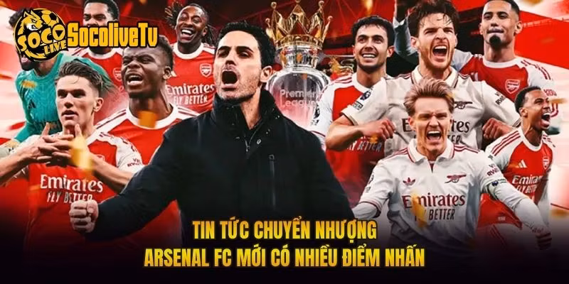 Tin Tức Chuyển Nhượng Arsenal FC Mới Có Nhiều Điểm Nhấn