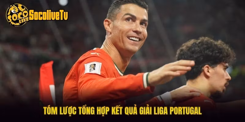 Tóm lược tổng hợp kết quả giải Liga Portugal